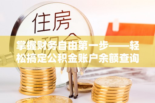 前镇掌握财务自由第一步——轻松搞定公积金账户余额查询的方法与技巧