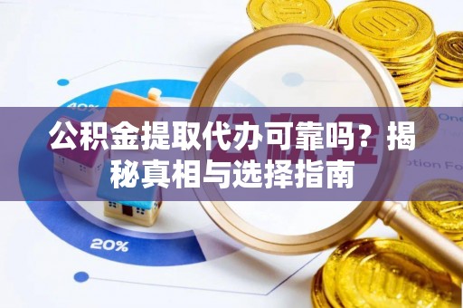 前镇公积金提取代办可靠吗？揭秘真相与选择指南