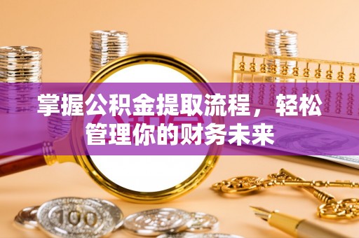 前镇掌握公积金提取流程，轻松管理你的财务未来