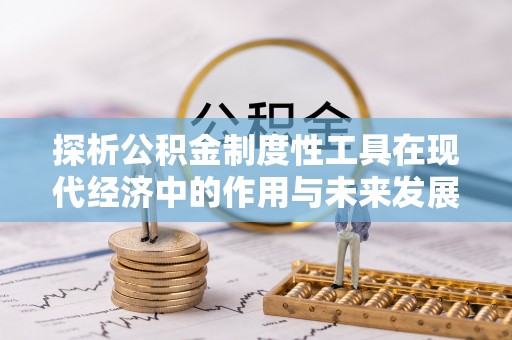 前镇探析公积金制度性工具在现代经济中的作用与未来发展趋势