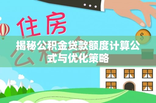 前镇揭秘公积金贷款额度计算公式与优化策略