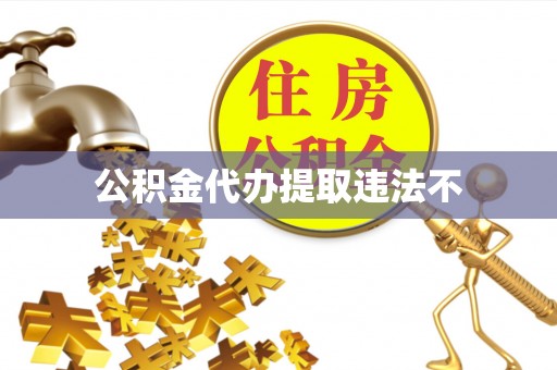 前镇公积金代办提取违法不