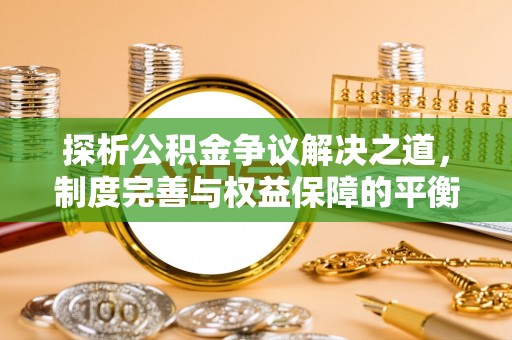前镇探析公积金争议解决之道，制度完善与权益保障的平衡点