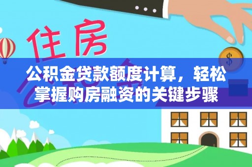 前镇公积金贷款额度计算，轻松掌握购房融资的关键步骤