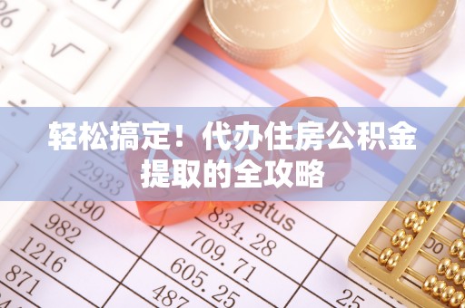 前镇轻松搞定！代办住房公积金提取的全攻略