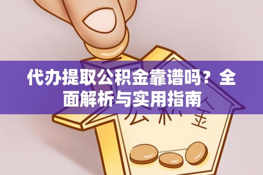 前镇代办提取公积金靠谱吗？全面解析与实用指南