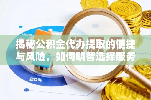 前镇揭秘公积金代办提取的便捷与风险，如何明智选择服务？