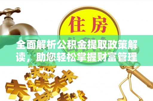 前镇全面解析公积金提取政策解读，助您轻松掌握财富管理新方向