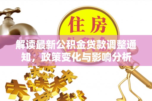 前镇解读最新公积金贷款调整通知，政策变化与影响分析