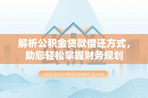 前镇解析公积金贷款偿还方式，助您轻松掌握财务规划