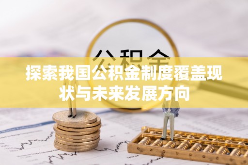 前镇探索我国公积金制度覆盖现状与未来发展方向