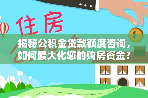 前镇揭秘公积金贷款额度咨询，如何最大化您的购房资金？