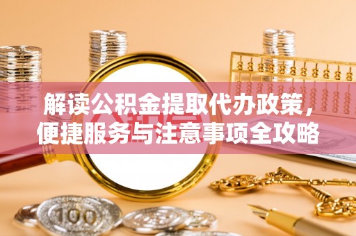 前镇解读公积金提取代办政策，便捷服务与注意事项全攻略