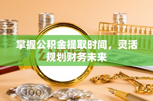 前镇掌握公积金提取时间，灵活规划财务未来