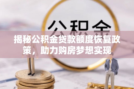 前镇揭秘公积金贷款额度恢复政策，助力购房梦想实现