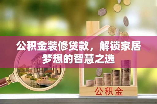 前镇公积金装修贷款，解锁家居梦想的智慧之选