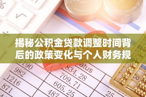 前镇揭秘公积金贷款调整时间背后的政策变化与个人财务规划