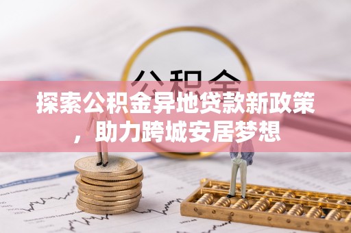 前镇探索公积金异地贷款新政策，助力跨城安居梦想