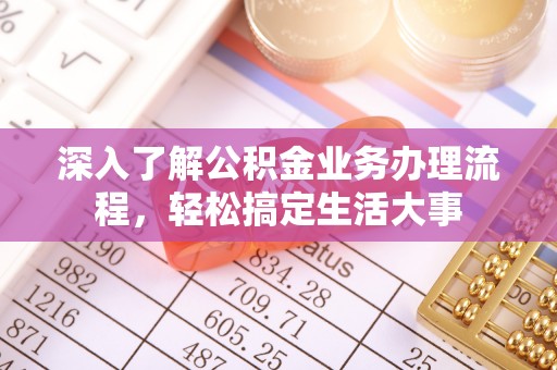前镇深入了解公积金业务办理流程，轻松搞定生活大事