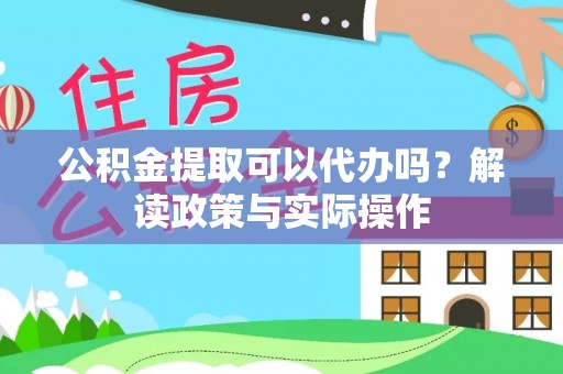 前镇公积金提取可以代办吗？解读政策与实际操作