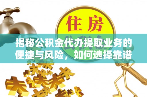 前镇揭秘公积金代办提取业务的便捷与风险，如何选择靠谱服务？
