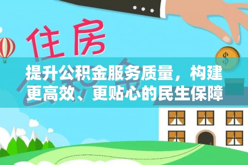 前镇提升公积金服务质量，构建更高效、更贴心的民生保障体系