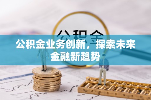 前镇公积金业务创新，探索未来金融新趋势