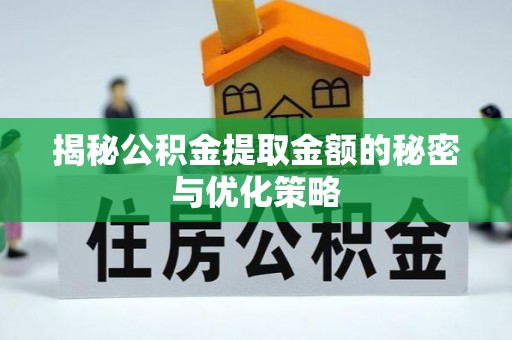 前镇揭秘公积金提取金额的秘密与优化策略