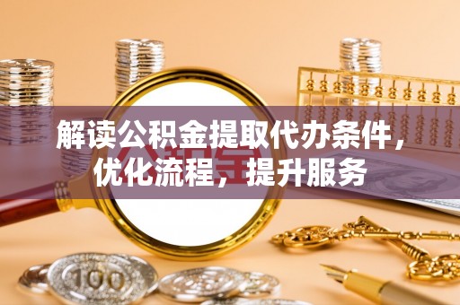 前镇解读公积金提取代办条件，优化流程，提升服务