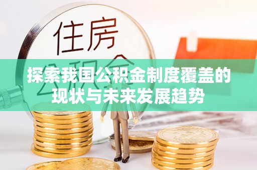 前镇探索我国公积金制度覆盖的现状与未来发展趋势