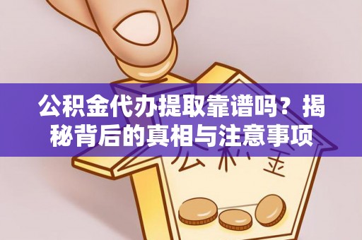 前镇公积金代办提取靠谱吗？揭秘背后的真相与注意事项