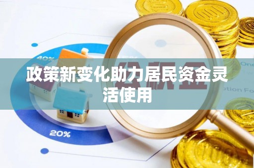 前镇政策新变化助力居民资金灵活使用
