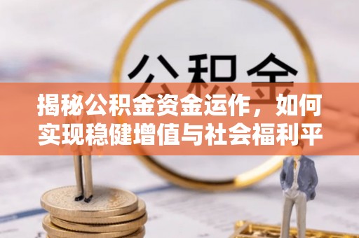 前镇揭秘公积金资金运作，如何实现稳健增值与社会福利平衡