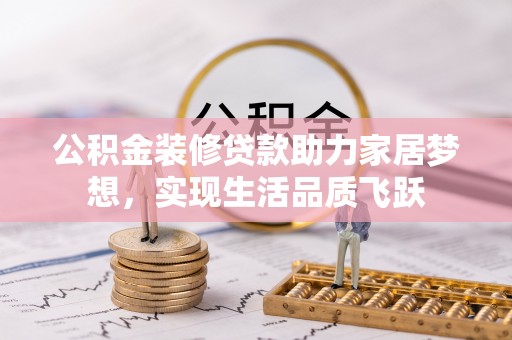 前镇公积金装修贷款助力家居梦想，实现生活品质飞跃