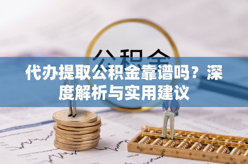 前镇代办提取公积金靠谱吗？深度解析与实用建议