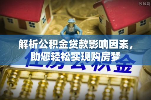 前镇解析公积金贷款影响因素，助您轻松实现购房梦