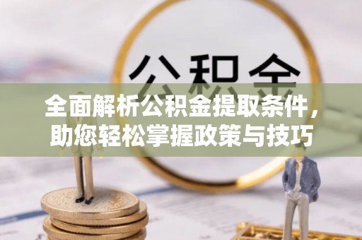 前镇全面解析公积金提取条件，助您轻松掌握政策与技巧