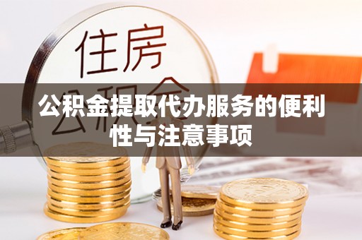前镇公积金提取代办服务的便利性与注意事项
