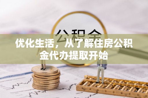 前镇优化生活，从了解住房公积金代办提取开始
