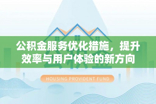 前镇公积金服务优化措施，提升效率与用户体验的新方向