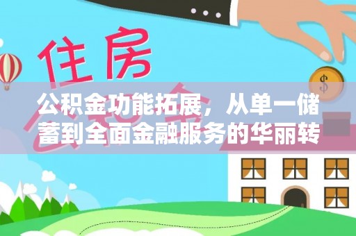 前镇公积金功能拓展，从单一储蓄到全面金融服务的华丽转身