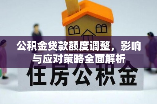 前镇公积金贷款额度调整，影响与应对策略全面解析