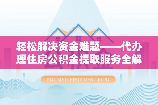 前镇轻松解决资金难题——代办理住房公积金提取服务全解析