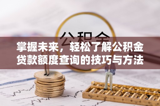 前镇掌握未来，轻松了解公积金贷款额度查询的技巧与方法