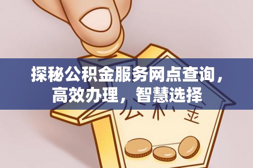 前镇探秘公积金服务网点查询，高效办理，智慧选择