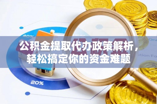 前镇公积金提取代办政策解析，轻松搞定你的资金难题