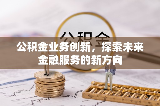 前镇公积金业务创新，探索未来金融服务的新方向