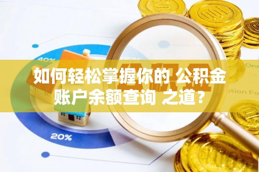 前镇如何轻松掌握你的 公积金账户余额查询 之道？
