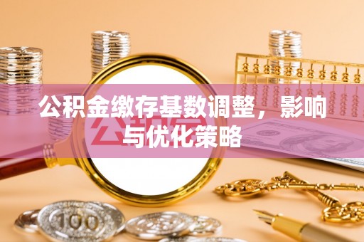 前镇公积金缴存基数调整，影响与优化策略