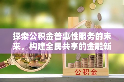 前镇探索公积金普惠性服务的未来，构建全民共享的金融新生态